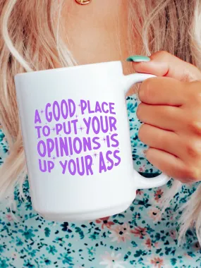 A Good Place To Put Your Opinions Is Up Your A-- Mug